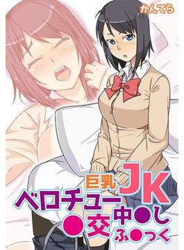 巨乳JKベロチュー中●し●交ふ●っく（６）(eternal)
