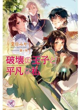 破壊の王子と平凡な私【SS付】【イラスト付】(フェアリーキス)