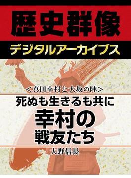 ＜真田幸村と大坂の陣＞死ぬも生きるも共に 幸村の戦友たち(歴史群像デジタルアーカイブス)