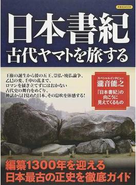 日本書紀古代ヤマトを旅する 編纂１３００年を迎える最古の正史を徹底ガイド(洋泉社MOOK)