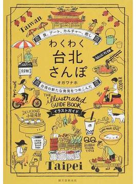 わくわく台北さんぽ 食、アート、カルチャー、癒し 台湾の新たな発見をつめこんだイラストガイド