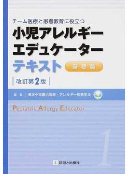小児アレルギーエデュケーターテキスト チーム医療と患者教育に役立つ 改訂第２版 １ 基礎篇