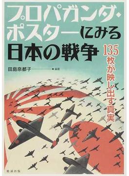 プロパガンダ・ポスターにみる日本の戦争 １３５枚が映し出す真実