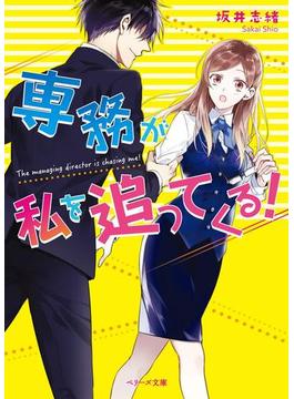 専務が私を追ってくる！(ベリーズ文庫)
