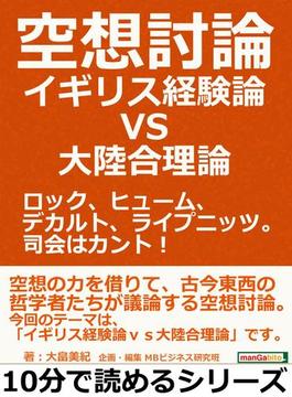 空想討論・イギリス経験論ｖｓ大陸合理論。ロック、ヒューム、デカルト、ライプニッツ。司会はカント！