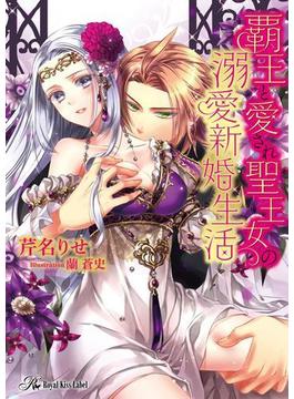 覇王と愛され聖王女の溺愛新婚生活【SS付】【イラスト付】(ロイヤルキス文庫)