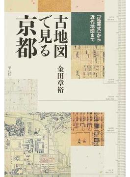 古地図で見る京都 『延喜式』から近代地図まで