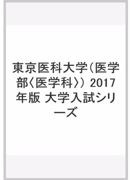 東京医科大学（医学部〈医学科〉） 2017年版　大学入試シリーズ