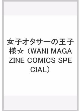女子オタサーの王子様☆ （WANI MAGAZINE COMICS SPECIAL）(WANIMAGAZINE COMICS SPECIAL)