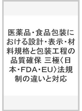 医薬品・食品包装における設計・表示・材料規格と包装工程の品質確保 三極〈日本・ＦＤＡ・ＥＵ〉法規制の違いと対応