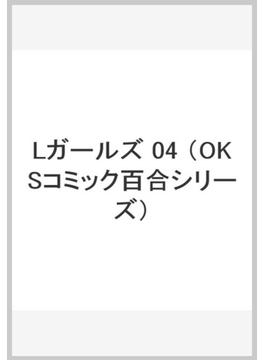 Lガールズ 04 （OKSコミック　百合シリーズ）