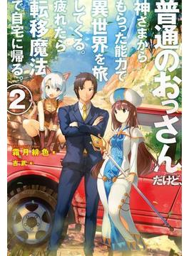 普通のおっさんだけど、神さまからもらった能力で異世界を旅してくる。疲れたら転移魔法で自宅に帰る。2(HJ NOVELS)
