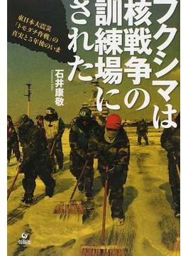 フクシマは核戦争の訓練場にされた 東日本大震災「トモダチ作戦」の真実と５年後のいま