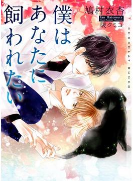 僕はあなたに飼われたい【イラストあり】(ショコラ文庫)