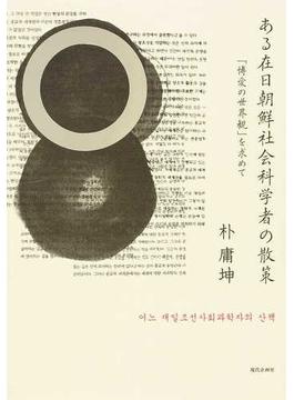 ある在日朝鮮社会科学者の散策 「博愛の世界観」を求めて