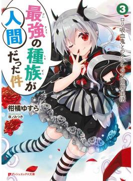 最強の種族が人間だった件 3 ロリ吸血鬼とのイチャラブ同居生活(ダッシュエックス文庫DIGITAL)