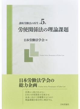 講座労働法の再生 第５巻 労使関係法の理論課題