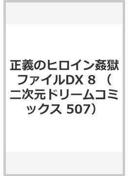正義のヒロイン姦獄ファイルDX 8 （二次元ドリームコミックス）