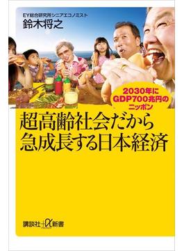 超高齢社会だから急成長する日本経済　２０３０年にＧＤＰ７００兆円のニッポン(講談社＋α新書)