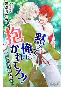 黙って俺に抱かれてろ！　運命の恋は最強戦士と(エールブランシュ)