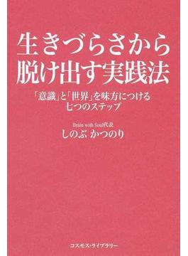 生きづらさから脱け出す実践法 「意識」と「世界」を味方につける七つのステップ