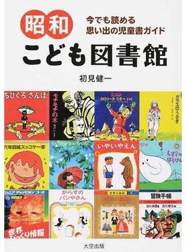 昭和こども図書館 今でも読める思い出の児童書ガイド
