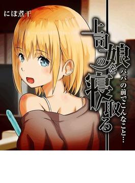 上司の娘を寝取る-パパの前でこんなこと…-（５）(キャスコミ)