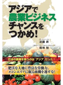 【オンデマンドブック】 アジアで農業ビジネスチャンスをつかめ!