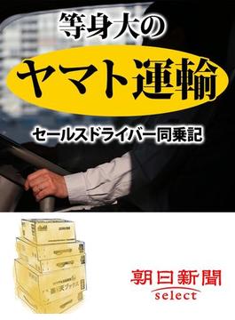 等身大のヤマト運輸　セールスドライバー同乗記(朝日新聞デジタルＳＥＬＥＣＴ)