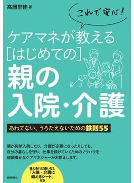 これで安心！ケアマネが教えるはじめての親の入院・介護 あわてない、うろたえないための鉄則55