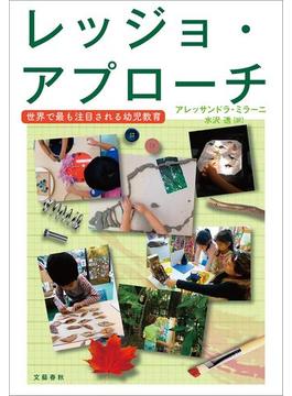 レッジョ・アプローチ　世界で最も注目される幼児教育(文春e-book)