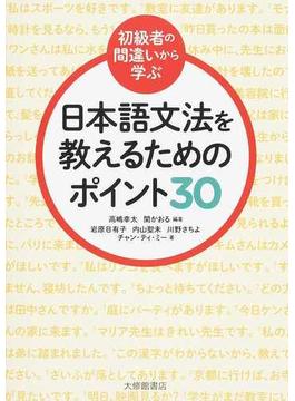 〈初級者の間違いから学ぶ〉日本語文法を教えるためのポイント３０
