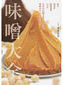 味噌大全 歴史 製造法 健康効果 レシピ 日本の伝統文化として誇る味噌のすべてがここに