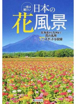 一度は観たい日本の花風景 花の名所７７スポットを収録