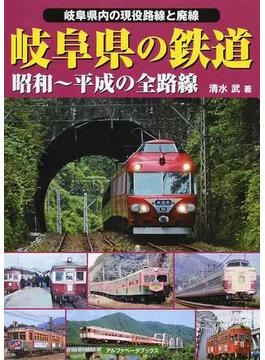 岐阜県の鉄道 昭和〜平成の全路線 岐阜県内の現役路線と廃線