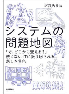 システムの問題地図 ～「で，どこから変える？」使えないITに振り回される悲しき景色