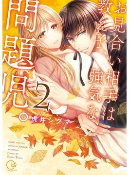 お見合い相手は教え子、強気な、問題児。2【単行本版特典ペーパー付き】(TLスクリーモ)
