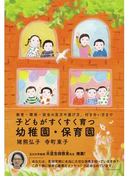 子どもがすくすく育つ幼稚園・保育園 教育・環境・安全の見方や選び方、付き合い方まで