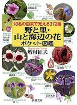 和名の由来で覚える372種　野と里・山と海辺の花ポケット図鑑（新潮文庫）(新潮文庫)