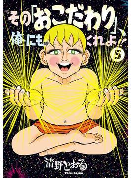 その「おこだわり」、俺にもくれよ!!（５）