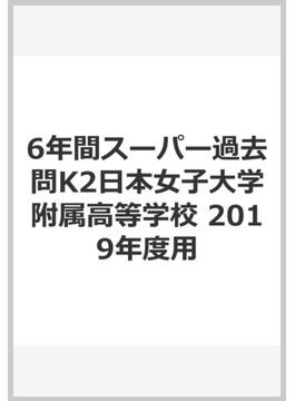 6年間スーパー過去問K2日本女子大学附属高等学校 2019年度用