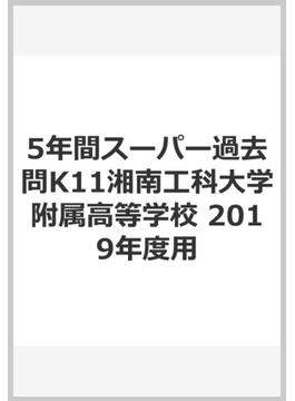 5年間スーパー過去問K11湘南工科大学附属高等学校 2019年度用
