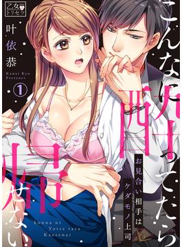 【1-5セット】こんなに酔ってたら帰せない～お見合い相手はケダモノ上司(乙女のトリセツ)