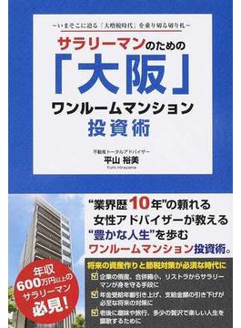 サラリーマンのための「大阪」ワンルームマンション投資術 いまそこに迫る「大増税時代」を乗り切る切り札