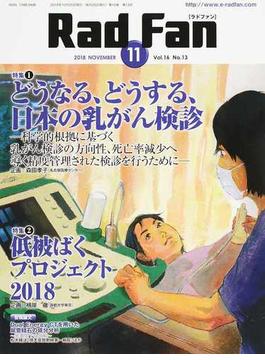 Ｒａｄ Ｆａｎ Ｖｏｌ．１６Ｎｏ．１３（２０１８ＮＯＶＥＭＢＥＲ） 特集１どうなる、どうする、日本の乳がん検診 特集２低被ばくプロジェクト２０１８