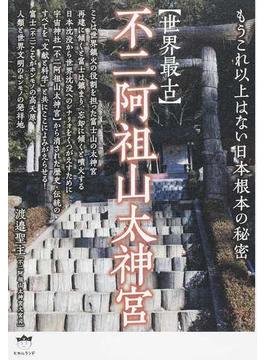 〈世界最古〉不二阿祖山太神宮 もうこれ以上はない日本根本の秘密