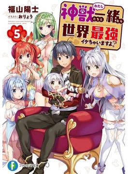神獣＜わたし＞たちと一緒なら世界最強イケちゃいますよ？ 5(富士見ファンタジア文庫)