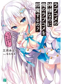 ラブコメの神様なのに俺のラブコメを邪魔するの？　だって好きなんだもん【電子特典付き】(MF文庫J)