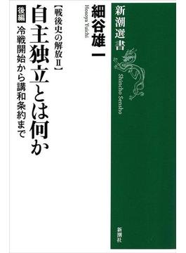 戦後史の解放II　自主独立とは何か 後編―冷戦開始から講和条約まで―（新潮選書）(新潮選書)
