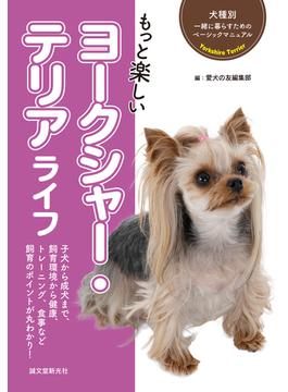 もっと楽しいヨークシャー・テリアライフ 子犬から成犬まで、飼育環境から健康、トレーニング、食事など飼育のポイントが丸わかり！